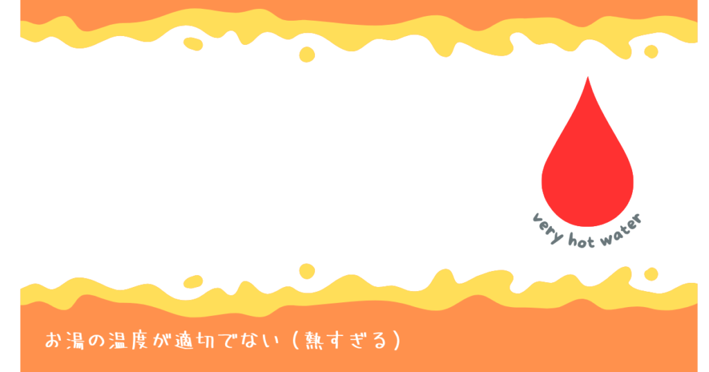 お湯の温度が適切でない（熱すぎる）