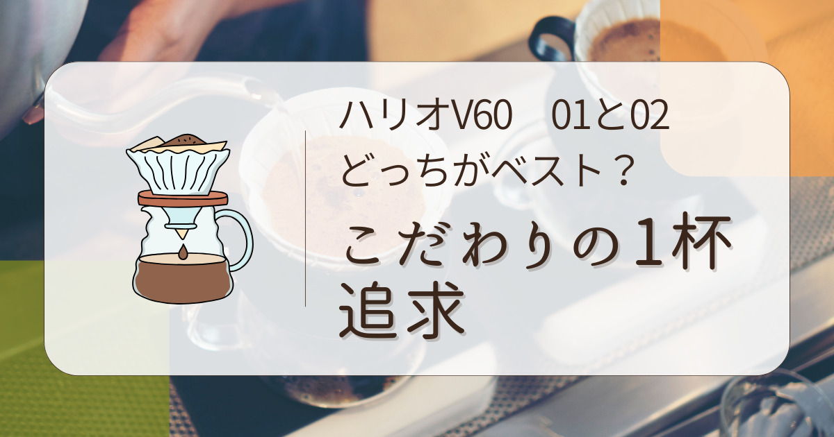 ハリオV60　01と02どっちがベスト？こだわりの一杯を追求