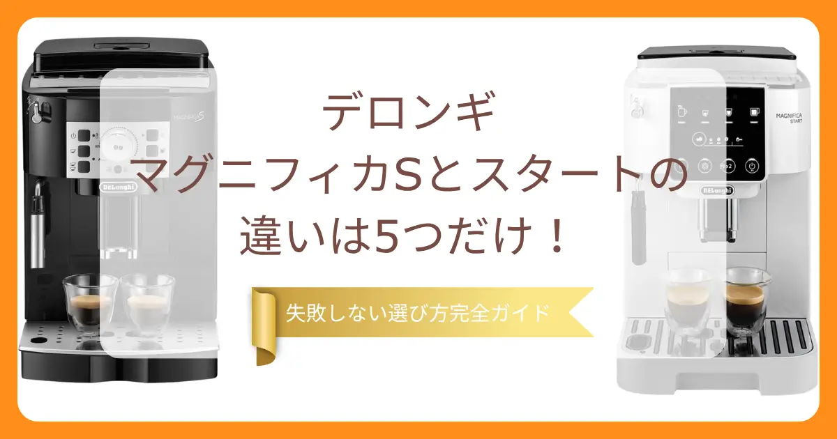 デロンギマグニフィカSとスタートの違いは5つだけ！失敗しない選び方完全ガイド